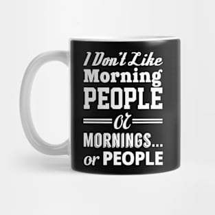 I DON'T LIKE MORNING PEOPLE OR MORNINGS OR PEOPLE Mug